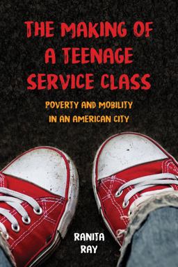 Making of a Teenage Service Class Poverty and Mobility in an American City  9780520292062 Front Cover