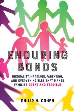 Enduring Bonds Inequality, Marriage, Parenting, and Everything Else That Makes Families Great and Terrible  9780520292390 Front Cover
