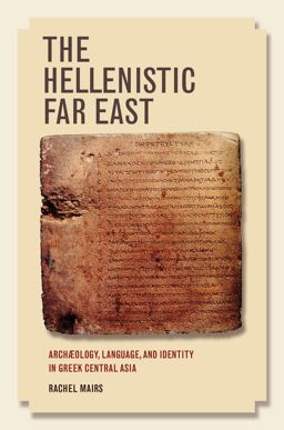 Hellenistic Far East Archaeology, Language, and Identity in Greek Central Asia  9780520292468 Front Cover