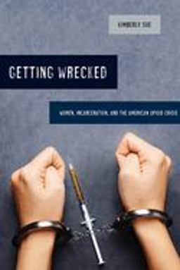 Getting Wrecked Women, Incarceration, and the American Opioid Crisis  9780520293212 Front Cover