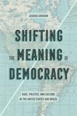 Shifting the Meaning of Democracy Race, Politics, and Culture in the United States and Brazil  9780520293762 Front Cover