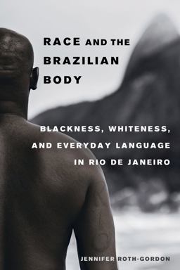 Race and the Brazilian Body Blackness, Whiteness, and Everyday Language in Rio de Janeiro  9780520293809 Front Cover