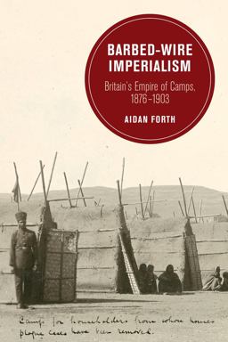 Barbed-Wire Imperialism Britain's Empire of Camps, 1876-1903  9780520293977 Front Cover