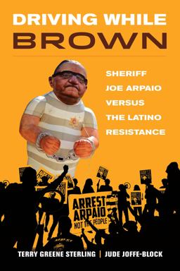 Driving While Brown Sheriff Joe Arpaio Versus the Latino Resistance  9780520294080 Front Cover