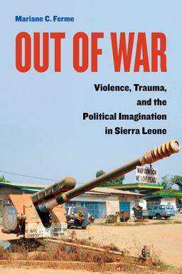 Out of War Violence, Trauma, and the Political Imagination in Sierra Leone  9780520294387 Front Cover
