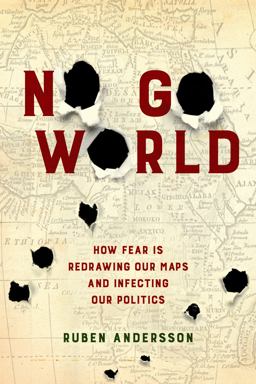 No Go World How Fear Is Redrawing Our Maps and Infecting Our Politics  9780520294608 Front Cover