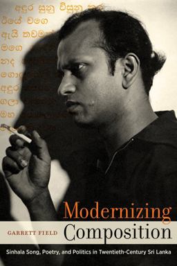 Modernizing Composition Sinhala Song, Poetry, and Politics in Twentieth-Century Sri Lanka  9780520294714 Front Cover