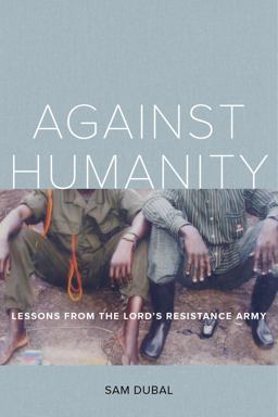 Against Humanity Lessons from the Lord's Resistance Army  9780520296107 Front Cover