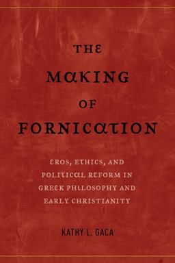 The Making of Fornication: Eros, Ethics, and Political Reform in Greek Philosophy and Early Christianity 1st 9780520296176 Front Cover