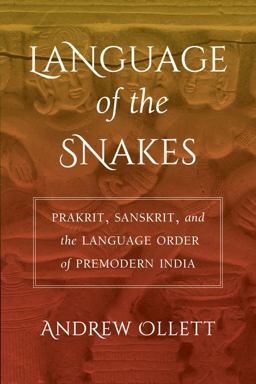 Language of the Snakes Prakrit, Sanskrit, and the Language Order of Premodern India  9780520296220 Front Cover