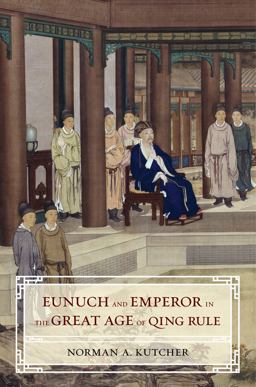 Eunuch and Emperor in the Great Age of Qing Rule  9780520297524 Front Cover