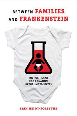 Between Families and Frankenstein The Politics of Egg Donation in the United States  9780520298187 Front Cover