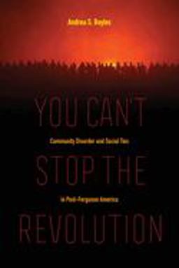 You Can't Stop the Revolution Community Disorder and Social Ties in Post-Ferguson America  9780520298330 Front Cover