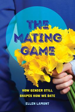 Mating Game How Gender Still Shapes How We Date  9780520298699 Front Cover