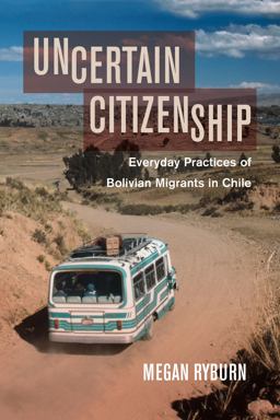 Uncertain Citizenship: Everyday Practices of Bolivian Migrants in Chile  9780520298767 Front Cover