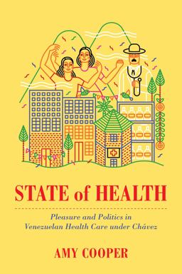 State of Health Pleasure and Politics in Venezuelan Health Care under Chï¿½vez  9780520299290 Front Cover