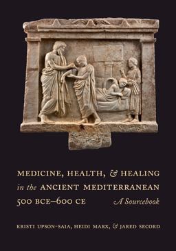 Medicine, Health, and Healing in the Ancient Mediterranean (500 BCE-600 CE) A Sourcebook  9780520299726 Front Cover