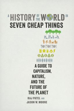 History of the World in Seven Cheap Things A Guide to Capitalism, Nature, and the Future of the Planet  9780520299931 Front Cover
