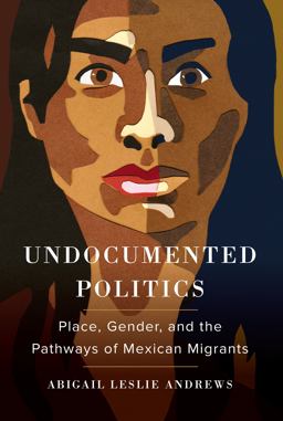 Undocumented Politics Place, Gender, and the Pathways of Mexican Migrants  9780520299979 Front Cover