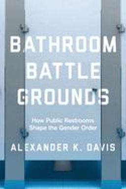 Bathroom Battlegrounds How Public Restrooms Shape the Gender Order  9780520300156 Front Cover