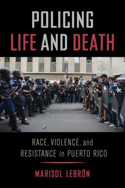 Policing Life and Death Race, Violence, and Resistance in Puerto Rico  9780520300170 Front Cover
