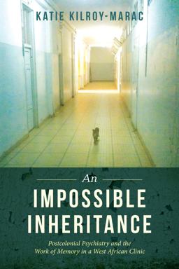 Impossible Inheritance Postcolonial Psychiatry and the Work of Memory in a West African Clinic  9780520300200 Front Cover