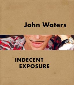 John Waters: Indecent Exposure  9780520300477 Front Cover