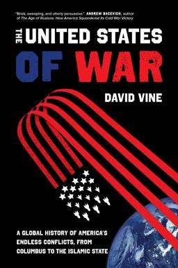 United States of War A Global History of America's Endless Conflicts, from Columbus to the Islamic State  9780520300873 Front Cover