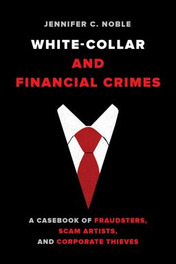 White Collar and Financial Crimes A Casebook of Fraudsters, Scam Artists, and Corporate Thieves  9780520302891 Front Cover