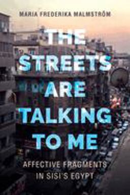Streets Are Talking to Me Affective Fragments in Sisi's Egypt  9780520304338 Front Cover