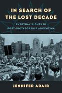 In Search of the Lost Decade Everyday Rights in Post-Dictatorship Argentina  9780520305182 Front Cover