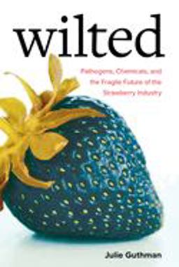 Wilted Pathogens, Chemicals, and the Fragile Future of the Strawberry Industry  9780520305281 Front Cover