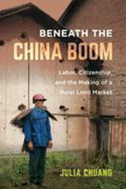Beneath the China Boom Labor, Citizenship, and the Making of a Rural Land Market  9780520305458 Front Cover