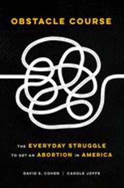 Obstacle Course The Everyday Struggle to Get an Abortion in America  9780520306646 Front Cover