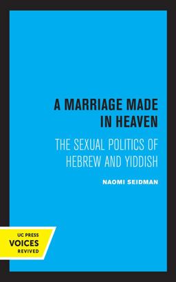 Marriage Made in Heaven The Sexual Politics of Hebrew and Yiddish  9780520306813 Front Cover