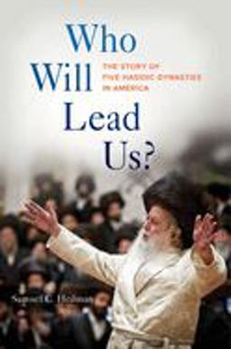Who Will Lead Us?: The Story of Five Hasidic Dynasties in America 1st 9780520308404 Front Cover