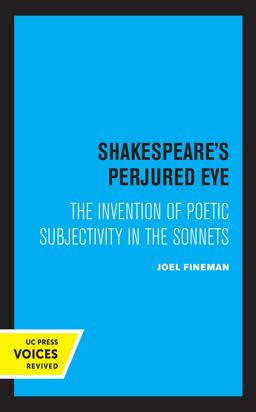 Shakespeare's Perjured Eye The Invention of Poetic Subjectivity in the Sonnets  9780520309463 Front Cover
