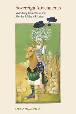 Sovereign Attachments Masculinity, Muslimness, and Affective Politics in Pakistan  9780520336803 Front Cover