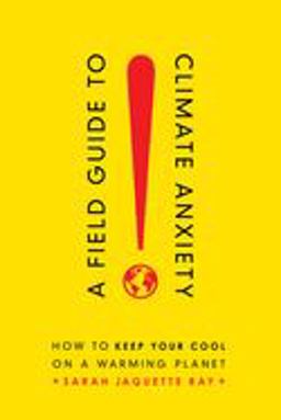 Field Guide to Climate Anxiety How to Keep Your Cool on a Warming Planet  9780520343306 Front Cover