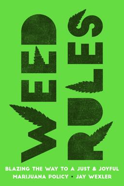 Weed Rules Blazing the Way to a Just and Joyful Marijuana Policy  9780520343924 Front Cover