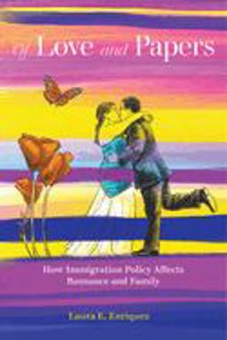 Of Love and Papers How Immigration Policy Affects Romance and Family  9780520344358 Front Cover
