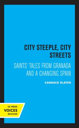 City Steeple, City Streets Saints' Tales from Granada and a Changing Spain  9780520357587 Front Cover