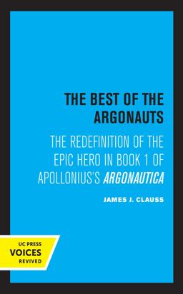 Best of the Argonauts The Redefinition of the Epic Hero in Book One of Apollonius' Argonautica 1st 2021 9780520360402 Front Cover