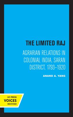Limited Raj Agrarian Relations in Colonial India, Saran District, 1793-1920 1st 2021 9780520369108 Front Cover
