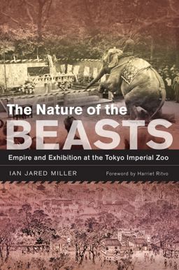 The Nature of the Beasts: Empire and Exhibition at the Tokyo Imperial Zoo 1st 9780520377523 Front Cover