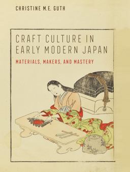 Craft Culture in Early Modern Japan Materials, Makers, and Mastery  9780520379817 Front Cover