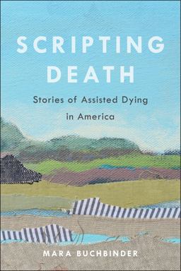 Scripting Death Stories of Assisted Dying in America  9780520380202 Front Cover