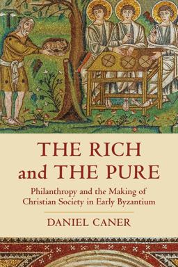 Rich and the Pure Philanthropy and the Making of Christian Society in Early Byzantium  9780520381582 Front Cover