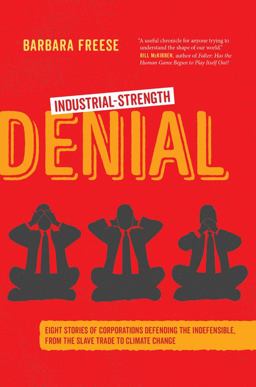 Industrial-Strength Denial Eight Stories of Corporations Defending the Indefensible, from the Slave Trade to Climate Change  9780520383081 Front Cover
