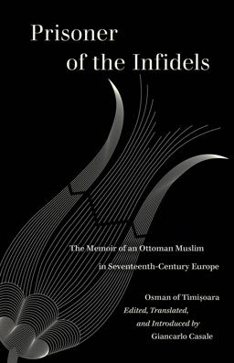 Prisoner of the Infidels The Memoir of an Ottoman Muslim in Seventeenth-Century Europe  9780520383395 Front Cover
